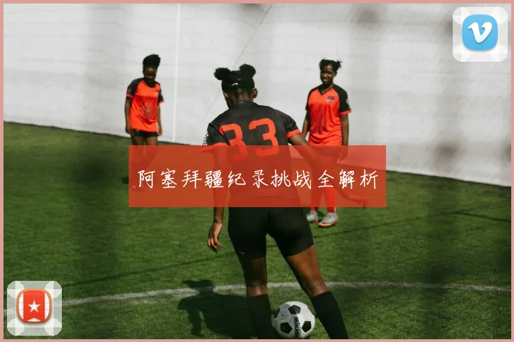 阿塞拜疆纪录挑战全解析