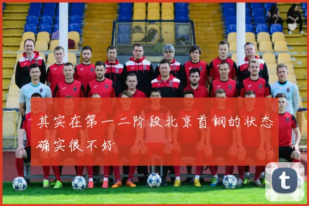 其实在第一二阶段北京首钢的状态确实很不好