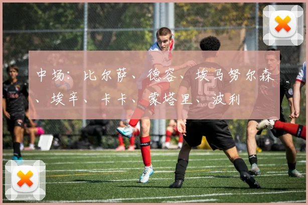中场：比尔萨、德容、埃马努尔森、埃辛、卡卡、蒙塔里、波利