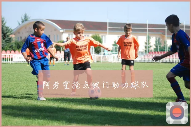 阿劳霍抢点破门助力球队