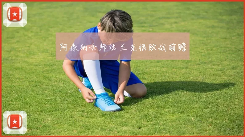 阿森纳会师法兰克福欧战前瞻