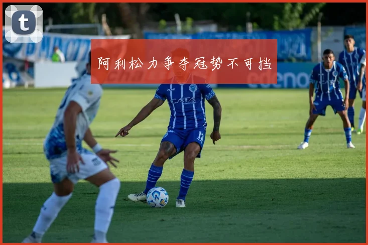 阿利松力争夺冠势不可挡