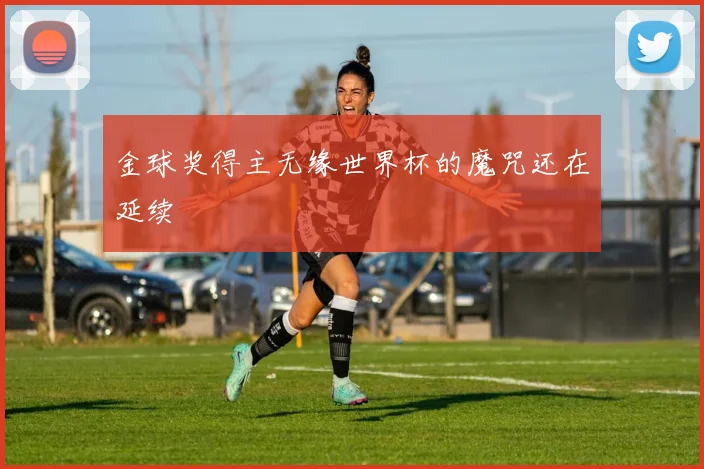 金球奖得主无缘世界杯的魔咒还在延续