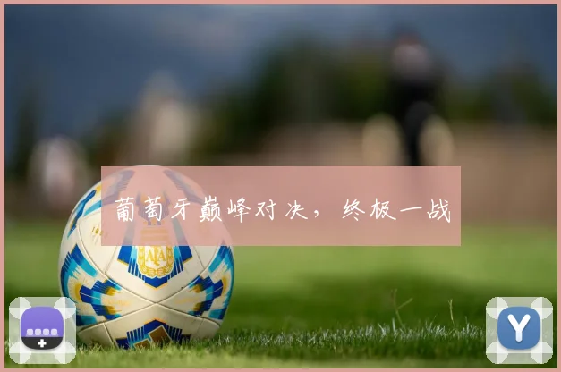 葡萄牙巅峰对决，终极一战