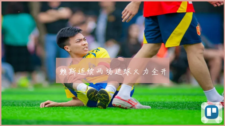 赖斯连续两场进球火力全开