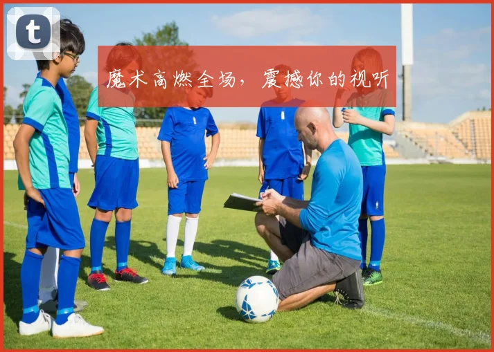 魔术高燃全场，震撼你的视听
