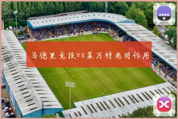 马德里竞技vs莱万特老将作用