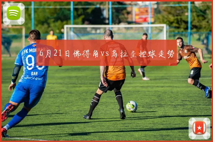 6月21日佛得角vs乌拉圭控球走势