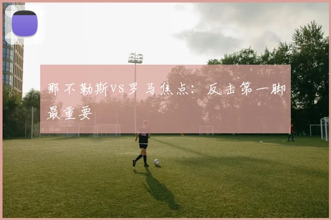 那不勒斯vs罗马焦点:反击第一脚最重要