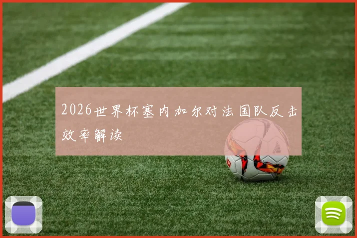 2026世界杯塞内加尔对法国队反击效率解读